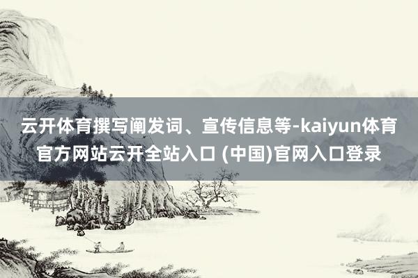 云开体育撰写阐发词、宣传信息等-kaiyun体育官方网站云开全站入口 (中国)官网入口登录