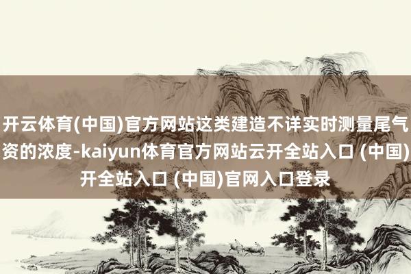 开云体育(中国)官方网站这类建造不详实时测量尾气中各式无益物资的浓度-kaiyun体育官方网站云开全站入口 (中国)官网入口登录