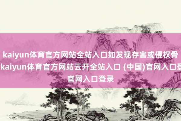 kaiyun体育官方网站全站入口如发现存害或侵权骨子-kaiyun体育官方网站云开全站入口 (中国)官网入口登录