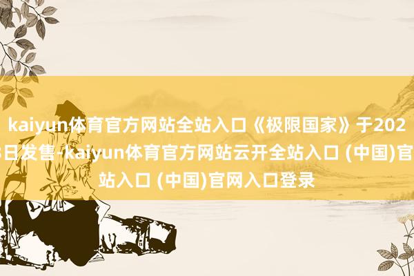 kaiyun体育官方网站全站入口《极限国家》于2021年10月28日发售-kaiyun体育官方网站云开全站入口 (中国)官网入口登录