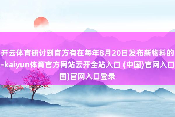 开云体育研讨到官方有在每年8月20日发布新物料的传统-kaiyun体育官方网站云开全站入口 (中国)官网入口登录
