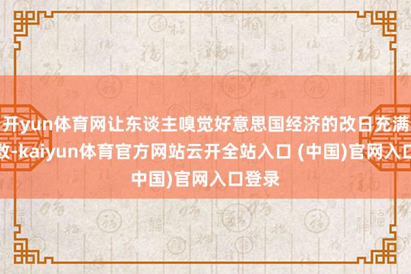 开yun体育网让东谈主嗅觉好意思国经济的改日充满了变数-kaiyun体育官方网站云开全站入口 (中国)官网入口登录