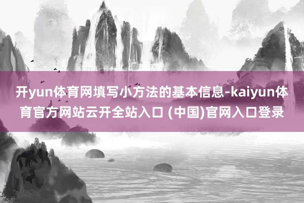 开yun体育网填写小方法的基本信息-kaiyun体育官方网站云开全站入口 (中国)官网入口登录