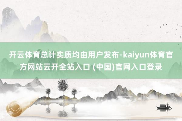 开云体育总计实质均由用户发布-kaiyun体育官方网站云开全站入口 (中国)官网入口登录
