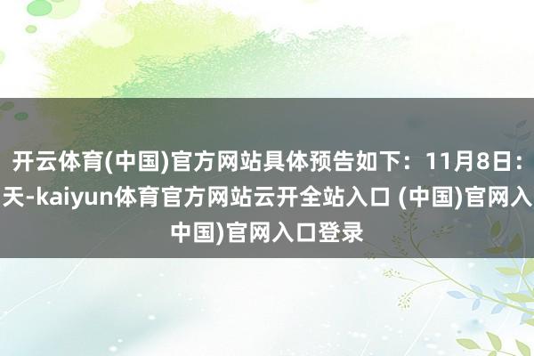 开云体育(中国)官方网站具体预告如下：11月8日：白昼阴天-kaiyun体育官方网站云开全站入口 (中国)官网入口登录