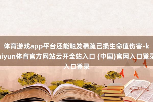 体育游戏app平台还能触发稀疏已损生命值伤害-kaiyun体育官方网站云开全站入口 (中国)官网入口登录