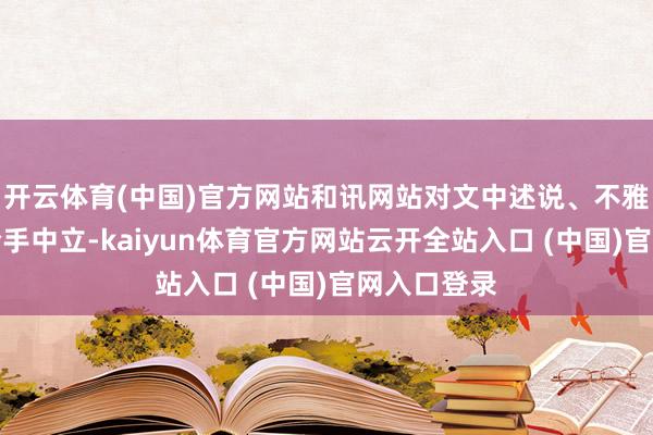 开云体育(中国)官方网站和讯网站对文中述说、不雅点判断保合手中立-kaiyun体育官方网站云开全站入口 (中国)官网入口登录
