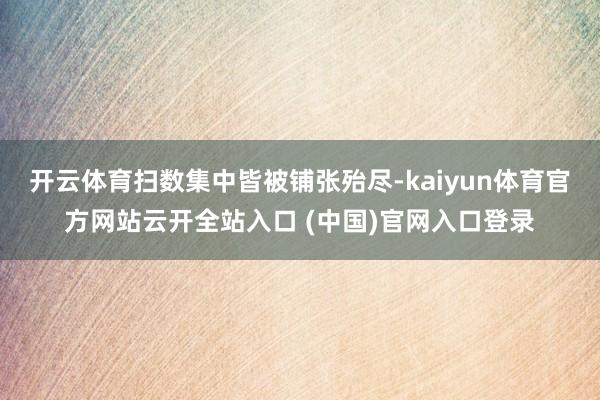 开云体育扫数集中皆被铺张殆尽-kaiyun体育官方网站云开全站入口 (中国)官网入口登录