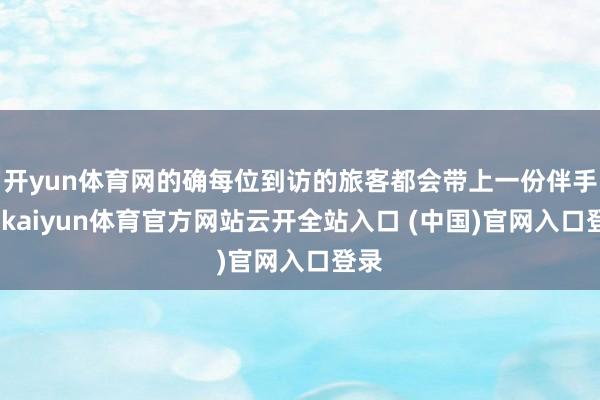 开yun体育网的确每位到访的旅客都会带上一份伴手礼-kaiyun体育官方网站云开全站入口 (中国)官网入口登录