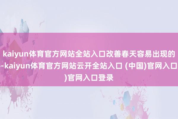 kaiyun体育官方网站全站入口改善春天容易出现的便秘-kaiyun体育官方网站云开全站入口 (中国)官网入口登录
